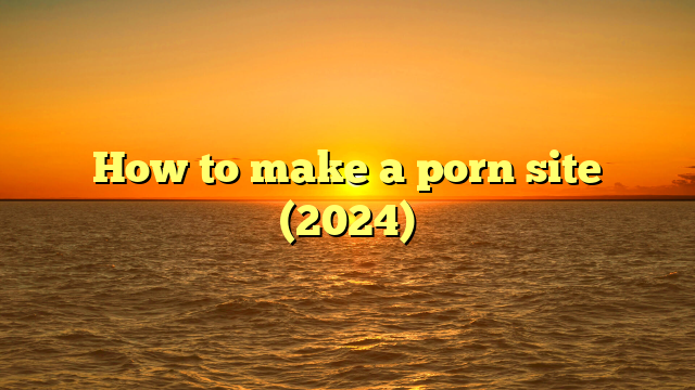 How to make a porn site (2024)